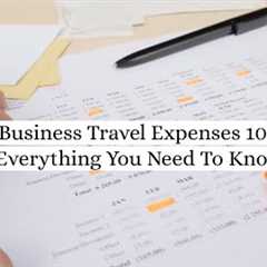 Business Travel Expenses 101: Everything You Need To Know #travelmanagement & #expensemanagement