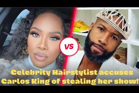 Celebrity Hairstylist accuses Carlos King of stealing her show