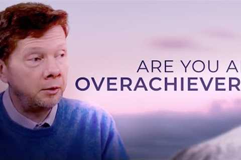 If You’re an Overachiever, Watch This! | Eckhart Tolle on Balancing Achievement and Acceptance