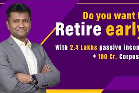 Want to Retire Early -  With 2.4 Lakhs monthly income + 100 Cr. corpus