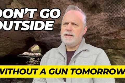 Don't Go Outside Without A Gun Tomorrow!!
