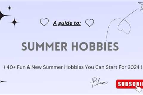 Summer Hobbies || 40+ fun &amp; new summer Hobbies you can start for 2024 ☘️