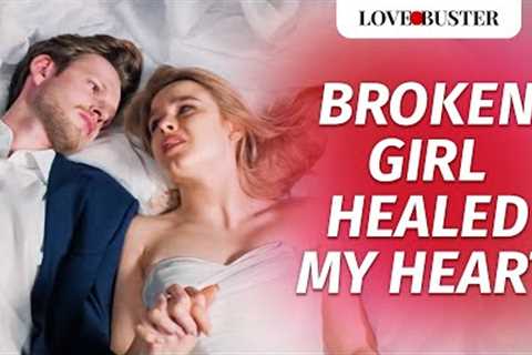 Broken Girl Healed My Heart | @LoveBuster_