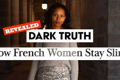 Unveiling the DARK TRUTH : Real Reason French Women Stay Slim