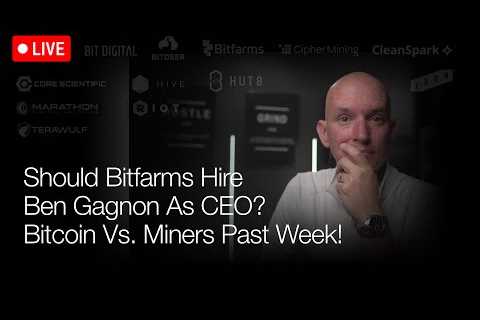 Should Bitfarms Hire Ben Gagnon As New CEO? Bitcoin Vs Miners This Past Week! Q&amp;A