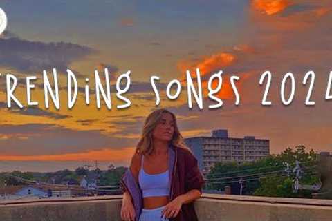 Trending songs 2024 🍦 Tiktok viral songs ~ Songs to add your playlist