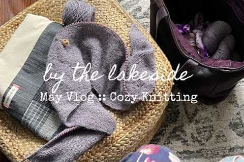by the lakeside :: may recap :: cozy knitting
