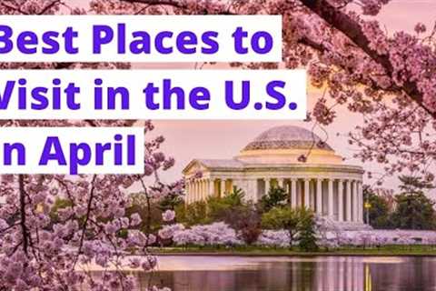 17 Best Places to Visit in USA in APRIL
