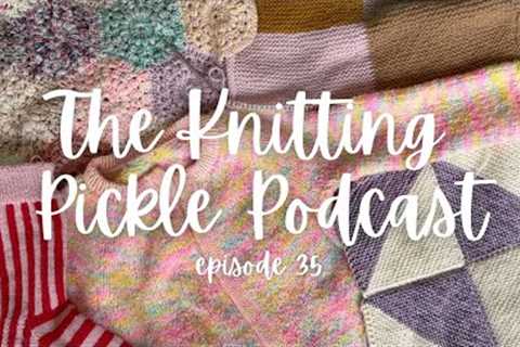 The Knitting Pickle Podcast - Ep 35