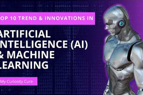 10 Latest Trends and Innovation in Artificial Intelligence (AI) and Machine Learning