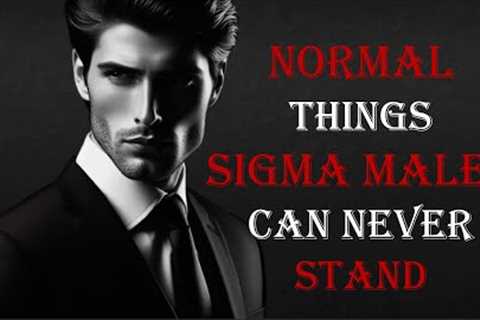 10 NORMAL THINGS SIGMA MALES CAN NEVER STAND