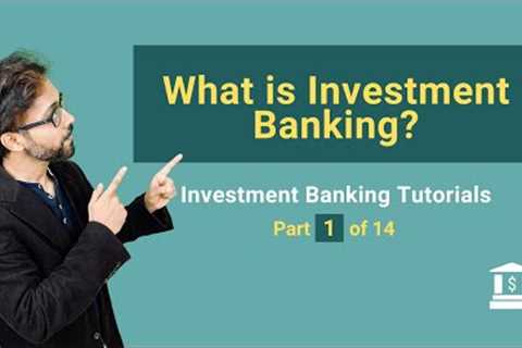 1. What is Investment Banking? (What do investment bankers actually do?)