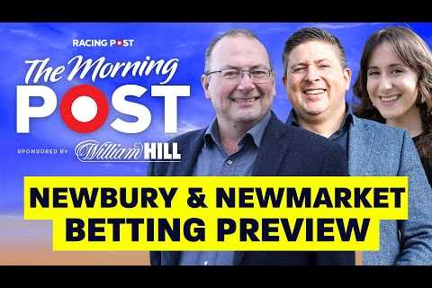 Newbury &amp; Newmarket Preview LIVE | Horse Racing Tips | The Morning Post | Racing Post