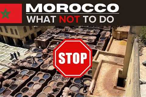 MOROCCO 🇲🇦 | WHAT NOT TO DO When Visiting ❌ | Do's, Don'ts, Advice &amp; Travel Tips