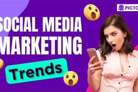 Social Media Marketing Trends That You Need To Know About!