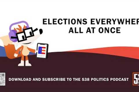 Elections Everywhere All At Once | 538 Politics Podcast
