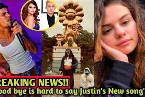 FINAL GOOD BYE; Justin Bieber's MESSAGE for Selena Gomez in his new song ...