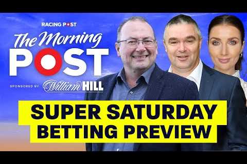 Super Saturday Betting Preview LIVE | Horse Racing Tips | The Morning Post | Racing Post
