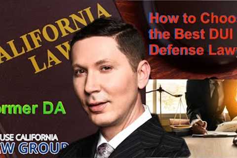 Former DA: How to choose the best DUI defense lawyer?