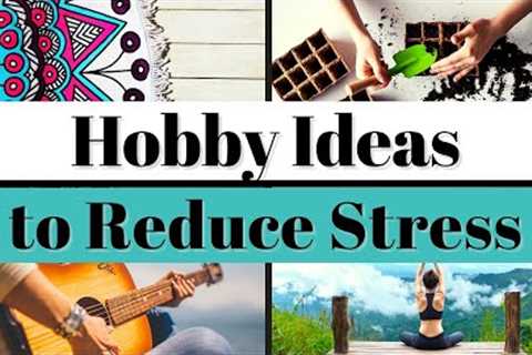 5 Relaxing Hobbies to Reduce Stress and Anxiety (Hobby Ideas for Self-Care and Mental Health)