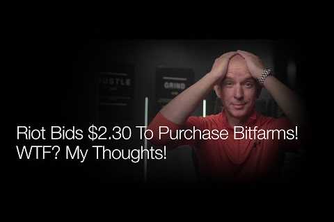 News Breaking, Riot Bids $2.30 To Purchase Bitfarms! WTF? My Thoughts on This!