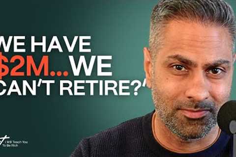 “We have $2M…Why can’t we retire?”
