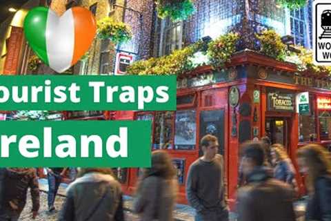 Tourist Traps in Ireland That Tourists ALWAYS Fall For