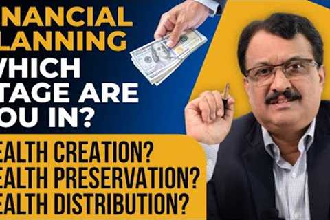 Financial Planning Which Stage Are You In? Wealth Creation? Wealth Preservation?Wealth Distribution?