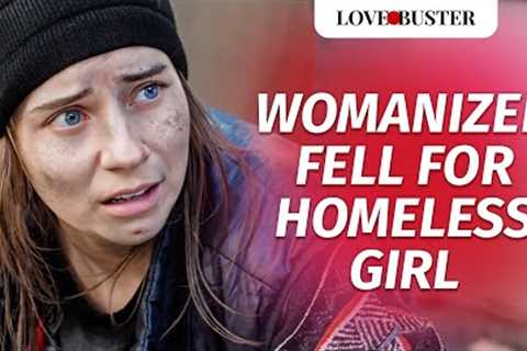 Womanizer Fell For Homeless Girl | @LoveBuster_