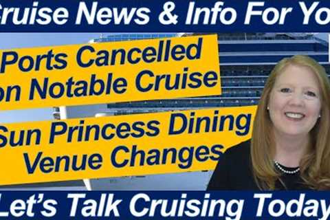 CRUISE NEWS! Special Cruise Cancels Port Calls! Sun Princess Dining Venue Changes Update