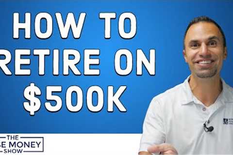 How to Retire on $500k