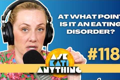At what point is it considered an eating disorder? - AKA 118