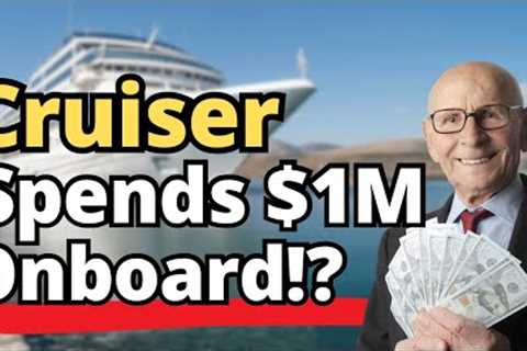 Cruise Passenger Spends $1,000,000 onboard their cruise!