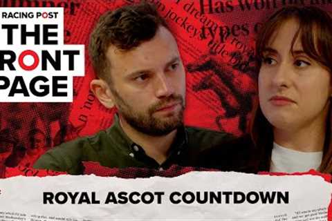 Royal Ascot countdown | The Front Page | Horse Racing News | Racing Post