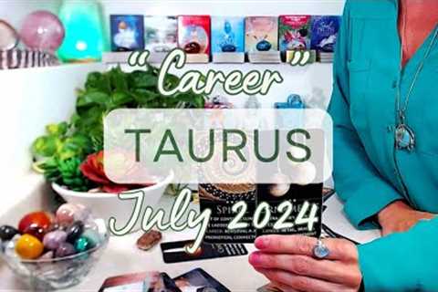 TAURUS CAREER July 2024: New Ideas Inspire You &amp; New Opportunities Bring You HOPE ~..