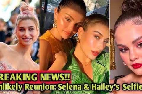 BREAKING NEWS; Selena &amp; Hailey's Surprise Selfie! Unlikely Reunion ......