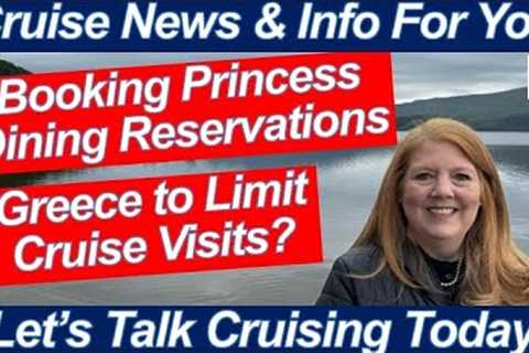 CRUISE NEWS! Greece to Limit Cruise Visits? Booking Princess Dining Reservations! Onboard Update