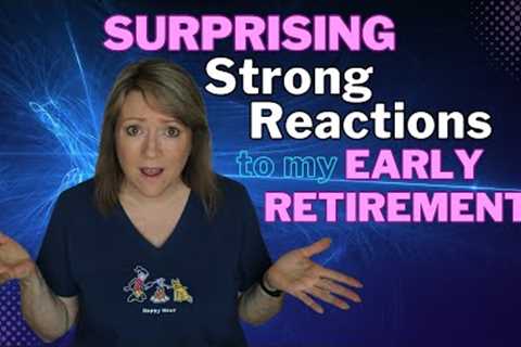 SURPRISING Strong Reactions to My EARLY RETIREMENT 😲