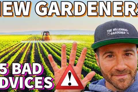 5 TERRIBLE Pieces Of Gardening Advice NEW GARDENERS Should Ignore