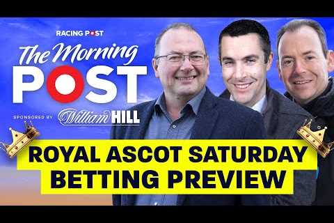 Royal Ascot Saturday Betting Preview | Horse Racing Tips | The Morning Post | Racing Post