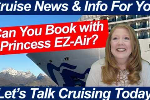 CRUISE NEWS! Can You Book Your Desired Flight w/Princess EZ-Air? Greece Updates | We Are Back Home