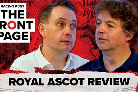 Royal Ascot 2024 review | The Front Page | Horse Racing News | Racing Post