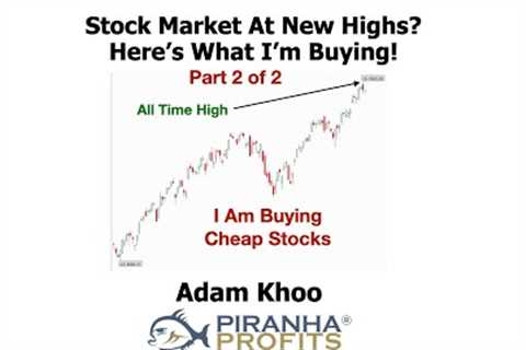 Stock Market at New Highs? Here's What I'm Buying Part 2 of 2