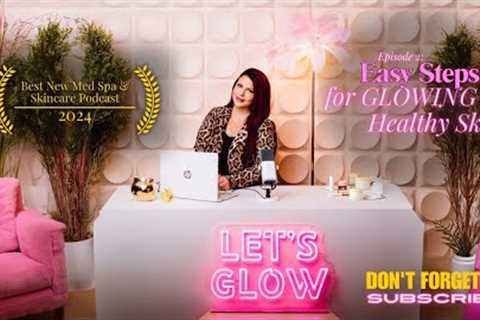 Easy Steps for Glowing, Healthy Skin | Let's GLOW Podcast