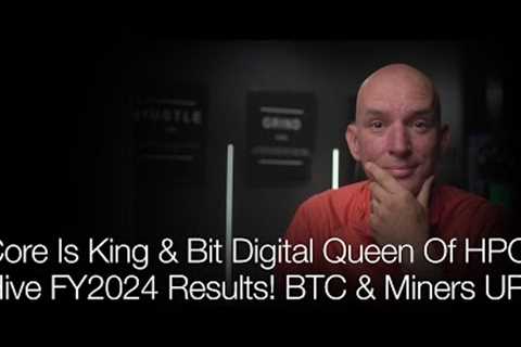 Core Is King &amp; Bit Digital Queen Of HPC! Hive FY 2024 Results! Bitcoin &amp; Miners Up Today!..