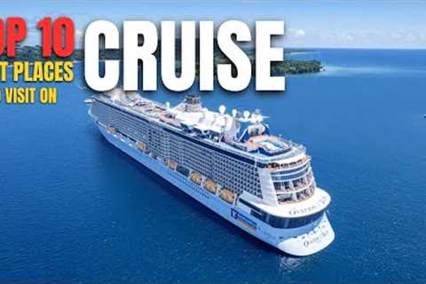 Top 10 Best Places to Visit on a Cruise