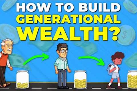 How to Build Generational Wealth (IMPORTANT)