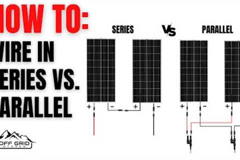 How To Wire Solar Panels In Series vs Parallel (For Beginners)