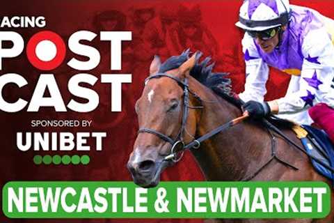 Newcastle and Newmarket Preview | Horse Racing Tips | Racing Postcast sponsored by Unibet