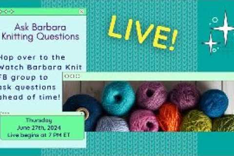 Ask Barbara About Knitting, Designing, and Fibery Stuff Live Stream June 27th 7 pm ET